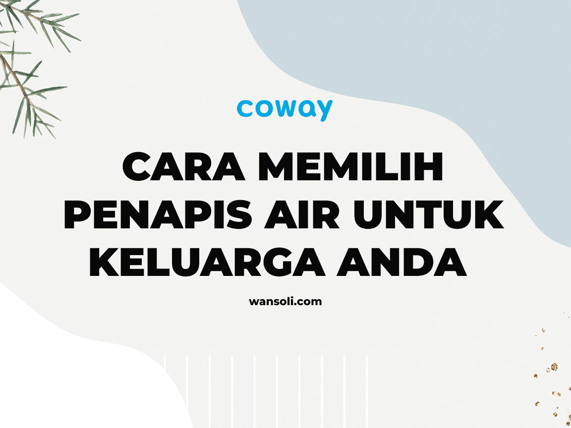 Cara Memilih Penapis Air Untuk Keluarga Anda